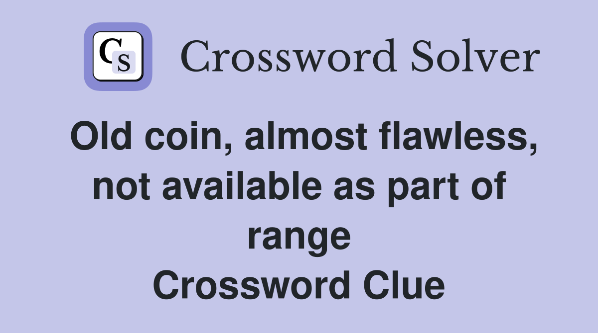 Old coin, almost flawless, not available as part of range Crossword